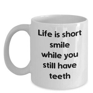 Life is Short Smile While you still have teeth funny coffee mug funny 11oz Cup